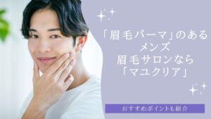 「眉毛パーマ」のあるメンズ眉毛サロンなら「マユクリア」がおすすめ！