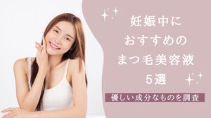 妊娠中におすすめのまつ毛美容液5選！優しい成分なものを調査【2026年】
